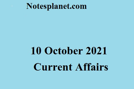 10 October 2021 Current Affairs