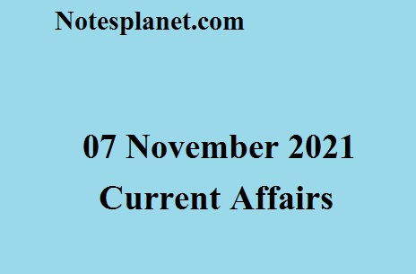 07 November 2021 Current Affairs