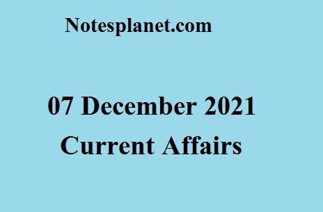 07 December 2021 Current Affairs
