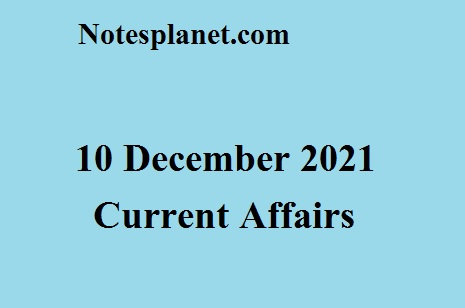 10 December 2021 Current Affairs