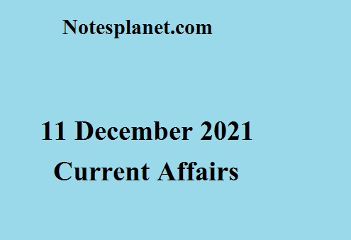 11 December 2021 Current Affairs