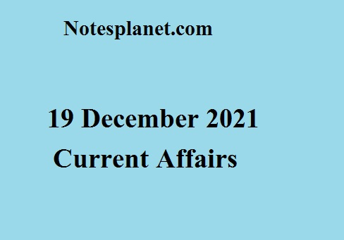 19 December 2021 Current Affairs