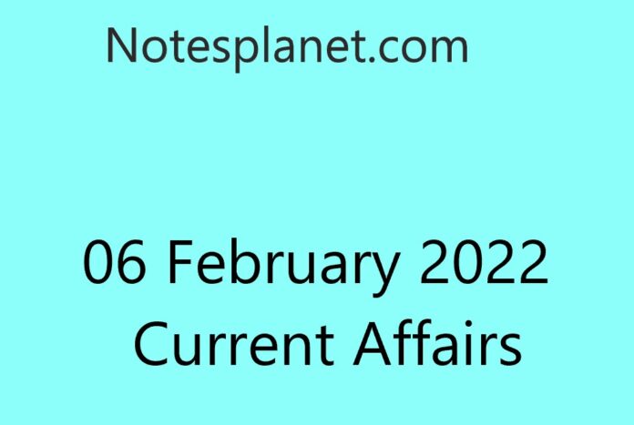 06 February 2022 Current Affairs