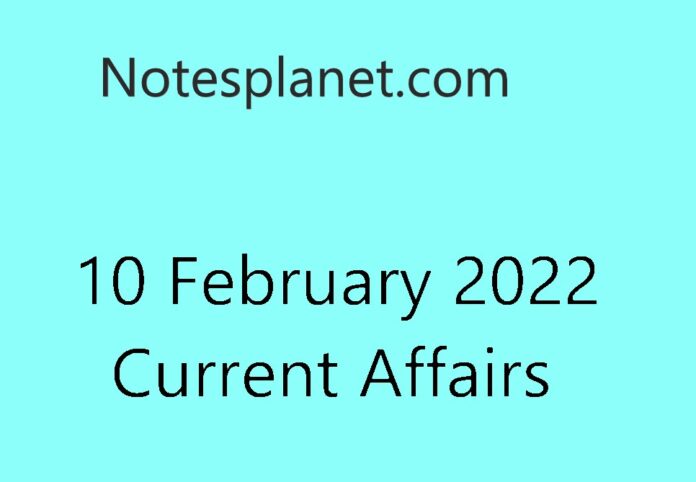 10 February 2022 Current Affairs