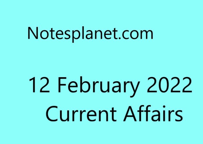 12 February 2022 Current Affairs