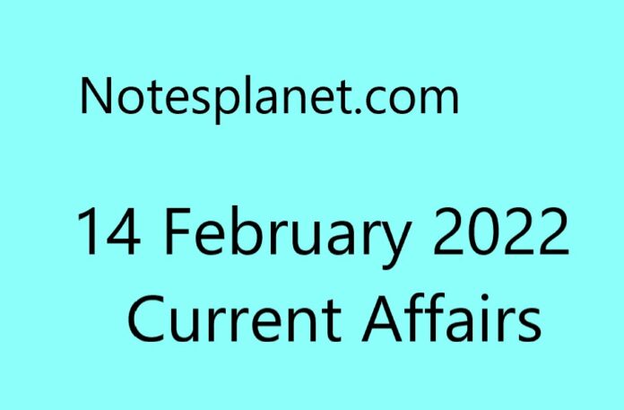 14 February 2022 Current Affairs