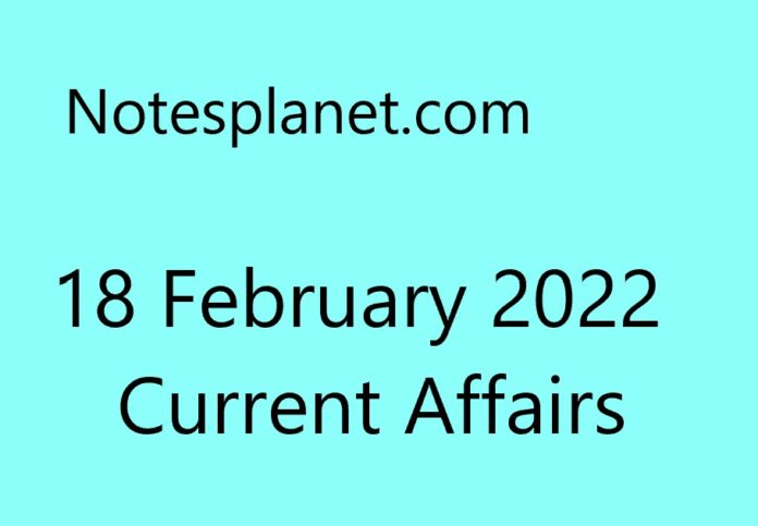 18 February 2022 Current Affairs