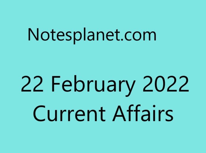 22 February 2022 Current Affairs
