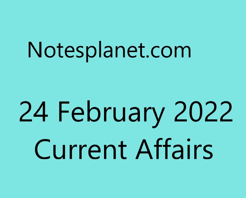 24 February 2022 Current Affairs