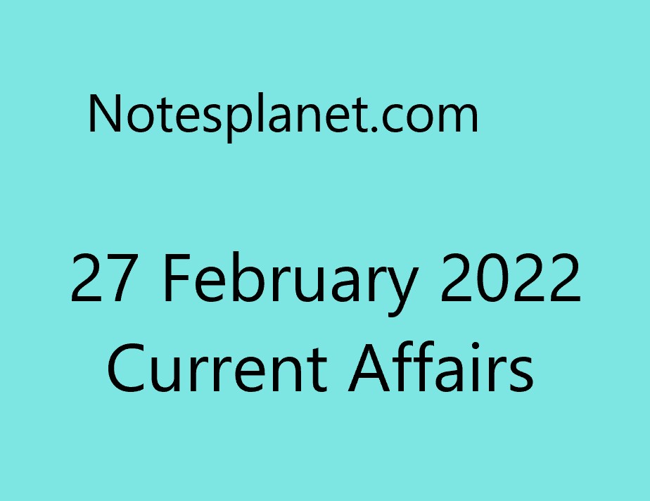 27 February 2022 Current Affairs