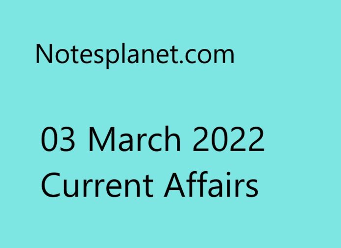 03 March 2022 Current Affairs