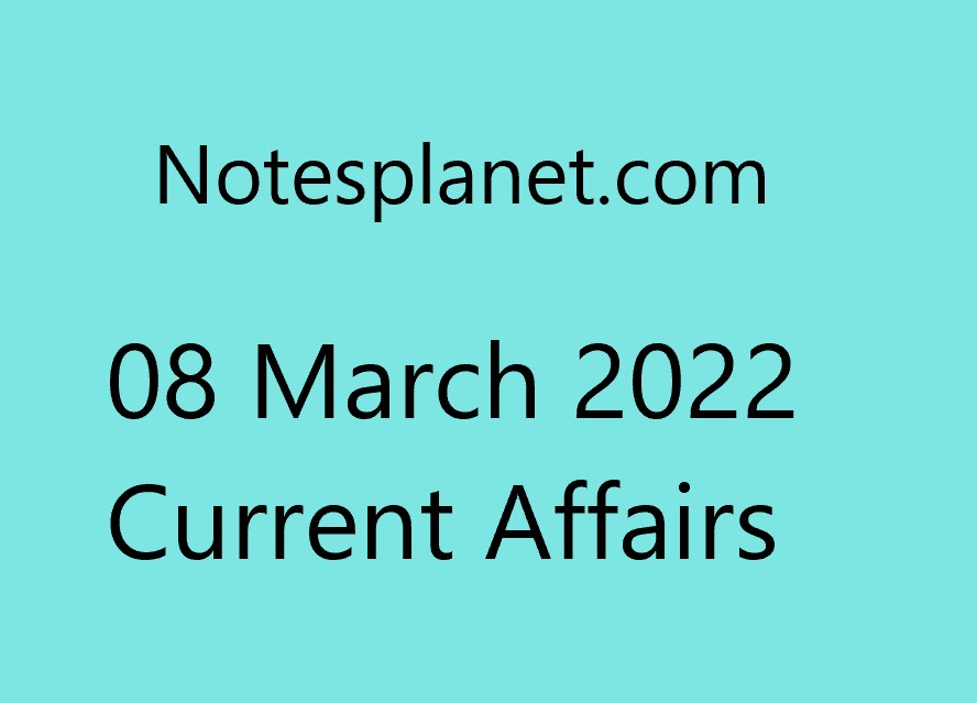 08 March 2022 Current Affairs