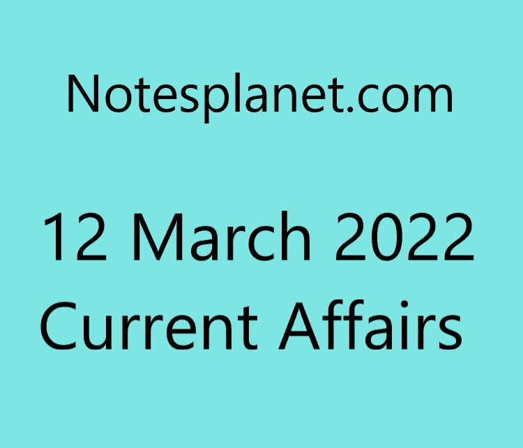 12 March 2022 Current Affairs