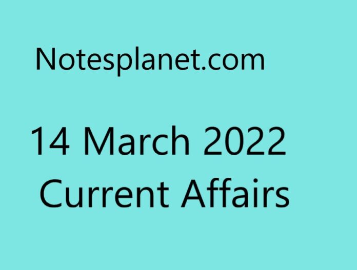 14 March 2022 Current Affairs