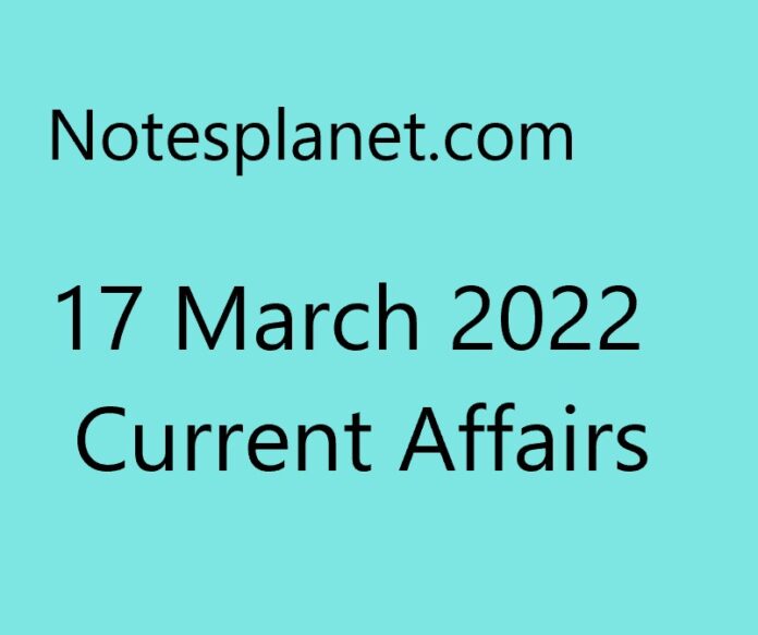 17 March 2022 Current Affairs