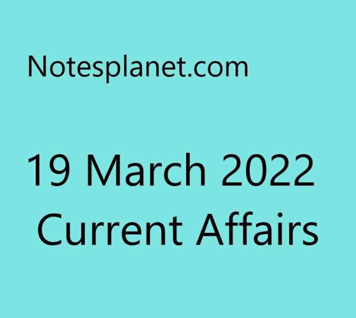 19 March 2022 Current Affairs