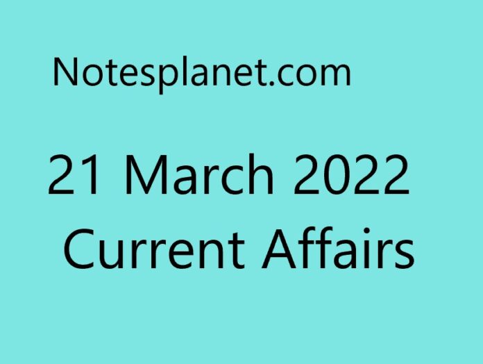 21 March 2022 Current Affairs