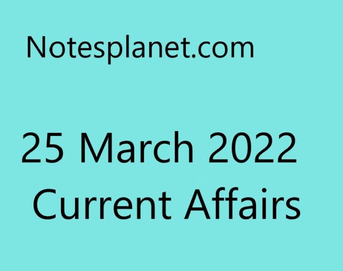 25 March 2022 Current Affairs