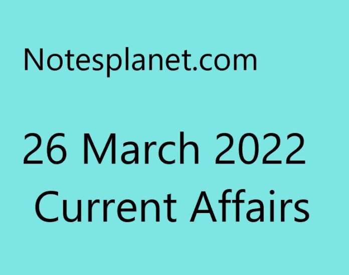 26 March 2022 Current Affairs