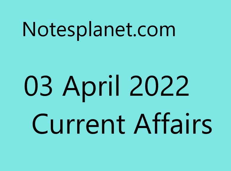 03 April 2022 Current Affairs