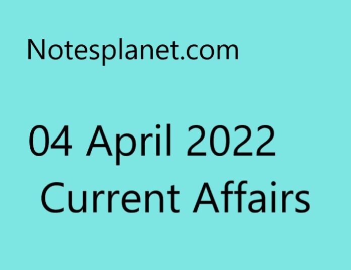 04 April 2022 Current Affairs