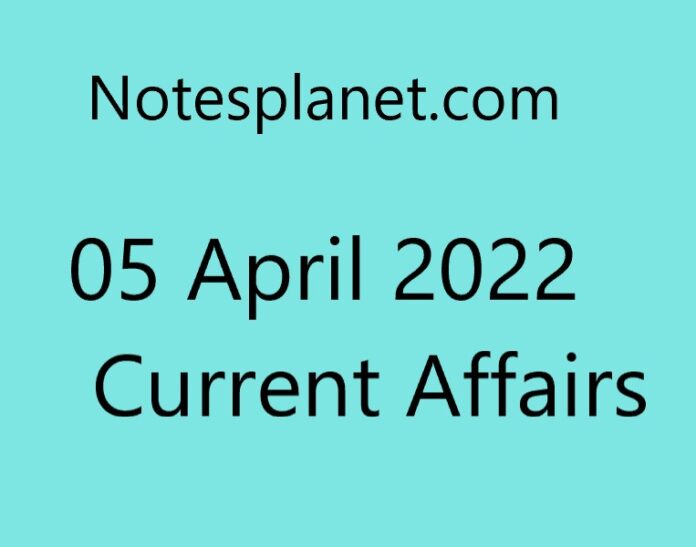 05 April 2022 Current Affairs
