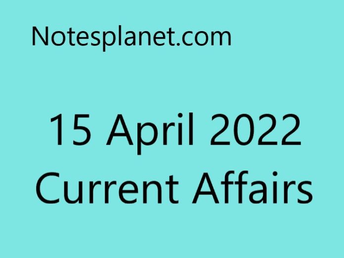 15 April 2022 Current Affairs