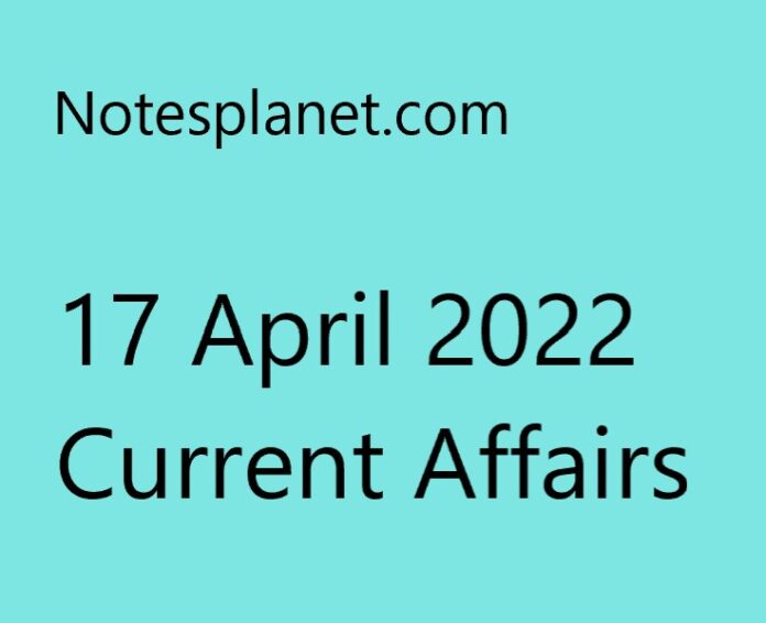 17 April 2022 Current Affairs