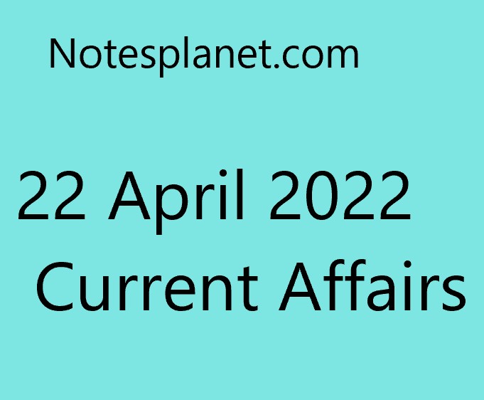 22 April 2022 Current Affairs