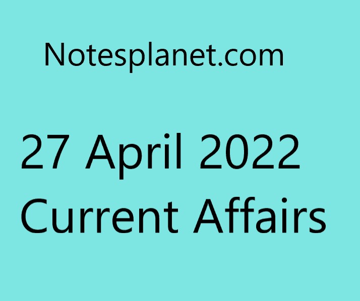 27 April 2022 Current Affairs