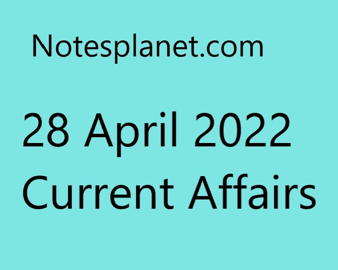 28 April 2022 Current Affairs