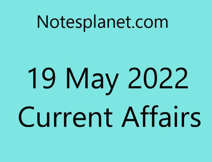 19 May 2022 Current Affairs