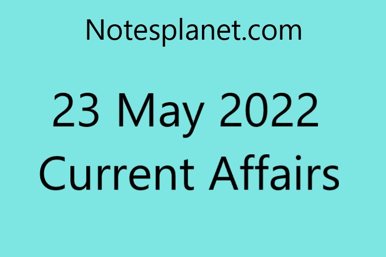 23 May 2022 Current Affairs