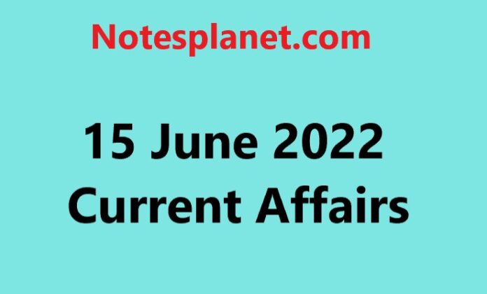 15 June 2022 Current Affairs