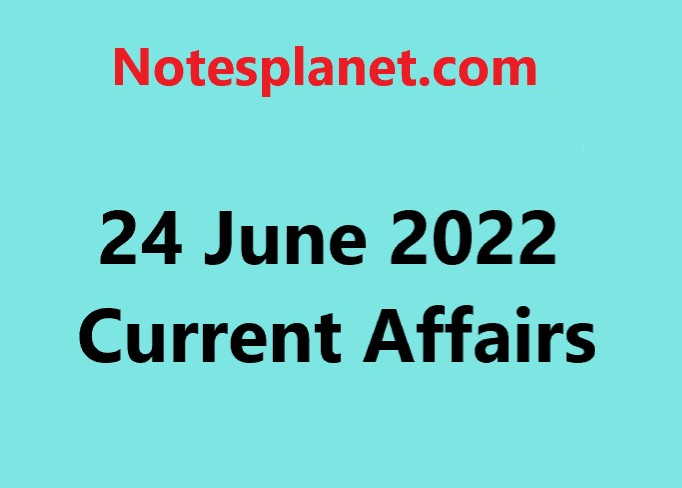 24 June 2022 Current Affairs