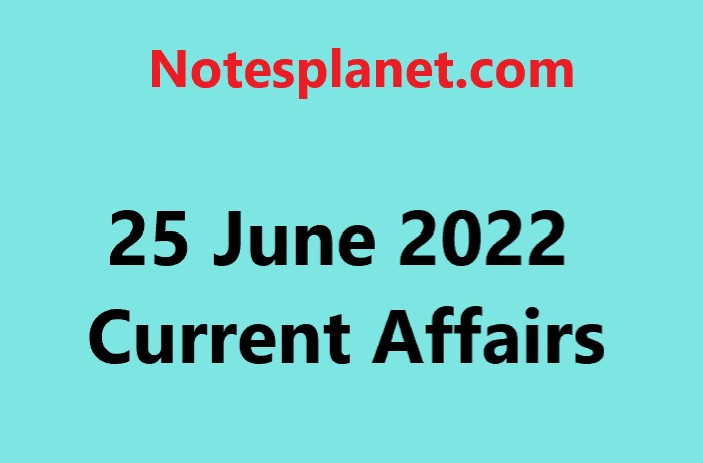 25 June 2022 Current Affairs