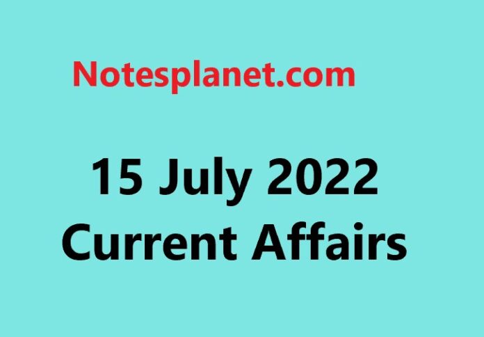 15 July 2022 Current Affairs