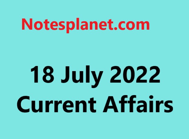 18 July 2022 Current Affairs