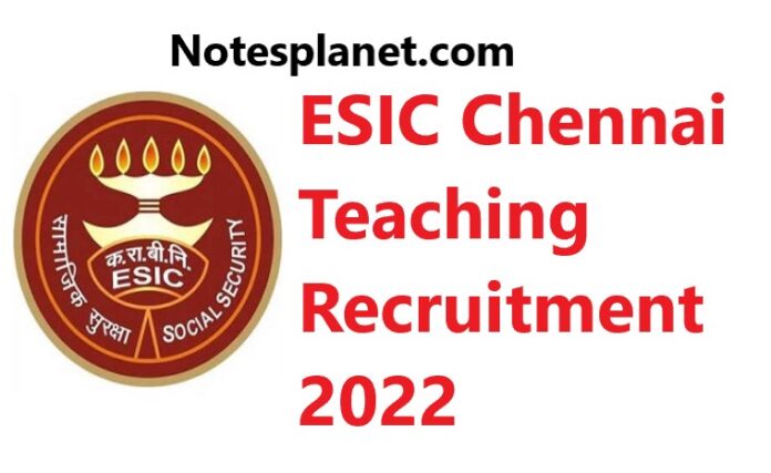 ESIC Chennai Teaching Recruitment 2022