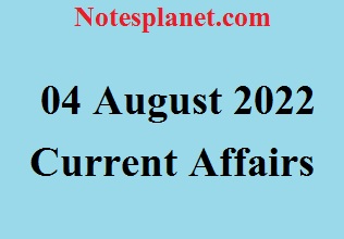 04 August 2022 Current Affairs