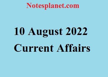 10 August 2022 Current Affairs