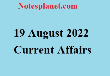 19 August 2022 Current Affairs