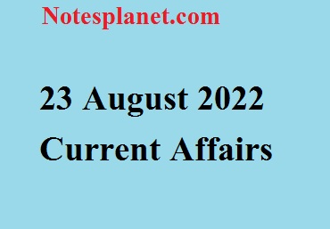 23 August 2022 Current Affairs