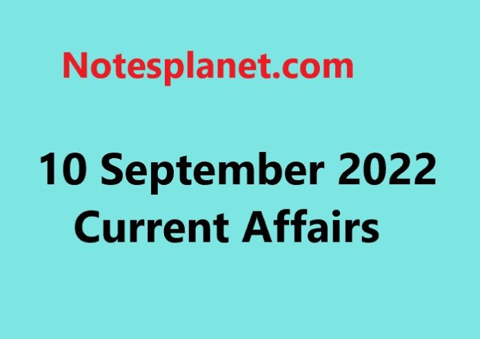 10 September 2022 Current Affairs