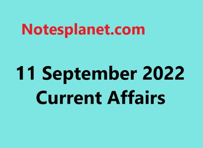 11 September 2022 Current Affairs