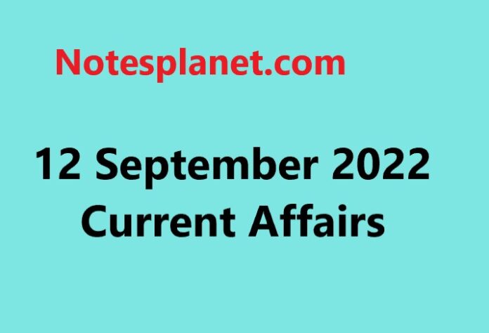 12 September 2022 Current Affairs