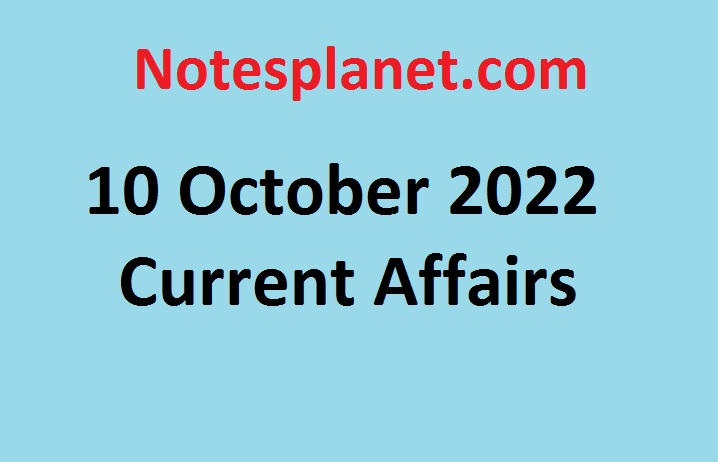 10 October 2022 Current Affairs
