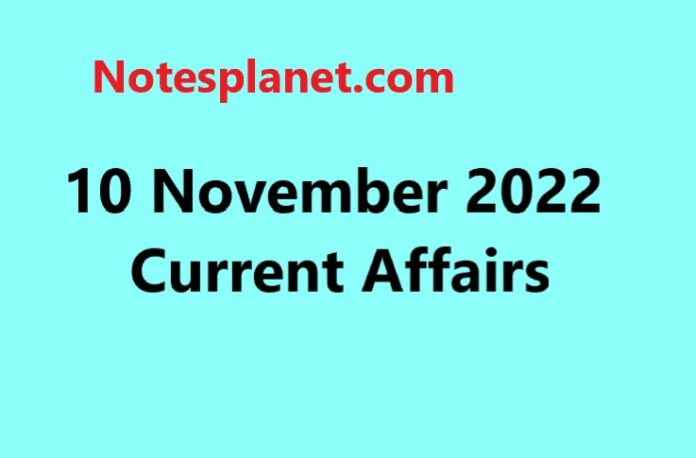 10 November 2022 Current Affairs