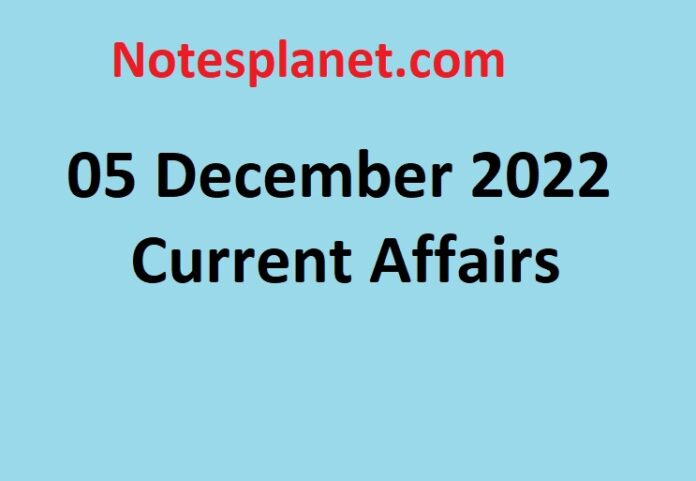 05 December 2022 Current Affairs