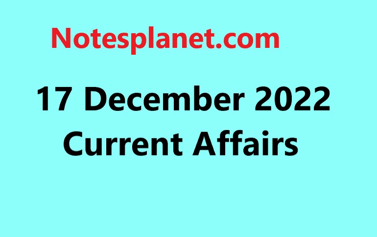 17 December 2022 Current Affairs